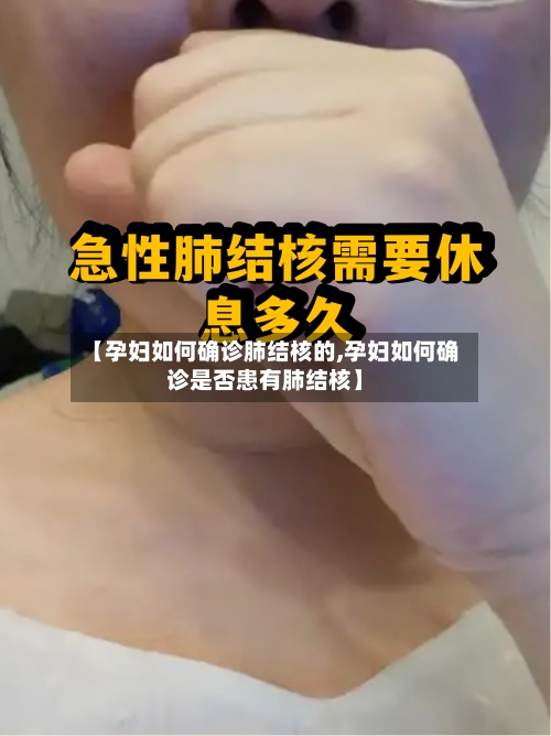【孕妇如何确诊肺结核的,孕妇如何确诊是否患有肺结核】-第3张图片